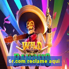 6r.com reclame aqui